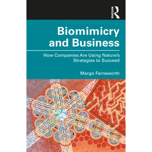 Biomimicry and Business: How Companies Are Using Nature's Strategies to Succeed - Paperback