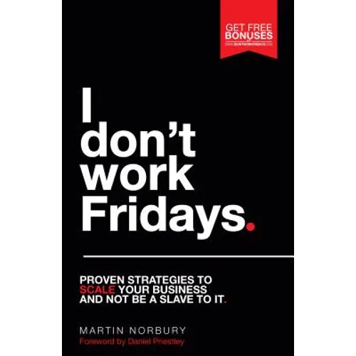 I Don't Work Fridays: Proven Strategies to Scale Your Business and Not Be a Slave to It - Hardcover