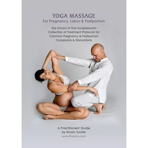 Yoga Massage for Pregnancy, Labor & Postpartum: The School of Thai Acupressure's Collection of Treatment Protocols for Common Pregnancy & Postpartum C - Paperback