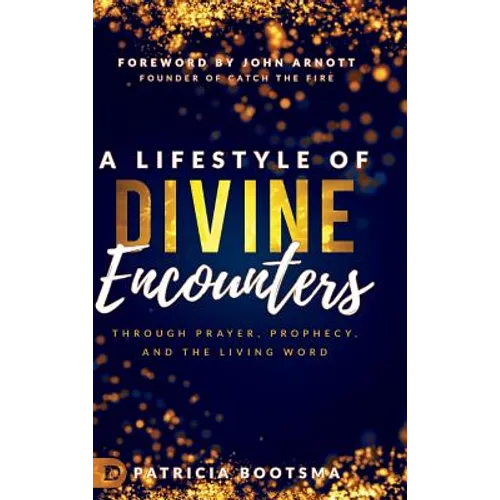 A Lifestyle of Divine Encounters: Through Prayer, Prophecy, and the Living Word - Hardcover