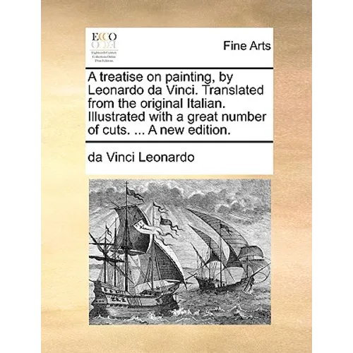 A Treatise on Painting, by Leonardo Da Vinci. Translated from the Original Italian. Illustrated with a Great Number of Cuts. ... a New Edition. - Paperback