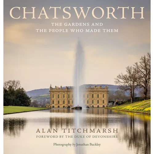 Chatsworth: Its Gardens and the People Who Made Them - Hardcover