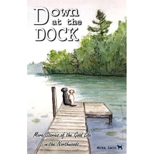Down at the Dock: More Stories of the Good Life in the Northwoods - Paperback