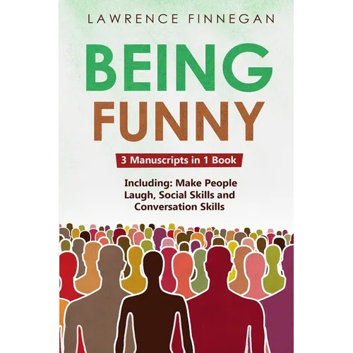 Being Funny: 3-in-1 Guide to Master Your Sense of Humor, Conversational Jokes, Comedy Writing & Make People Laugh - Paperback