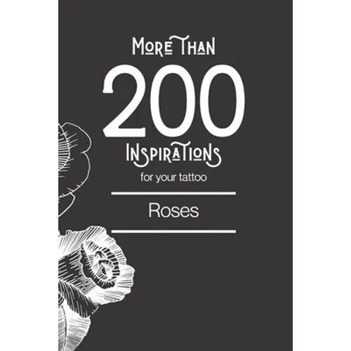More than 200 inspirations for your tattoo: roses: You'll find in this book more than 200 designs to inspire you for your rose tattoo. - Paperback