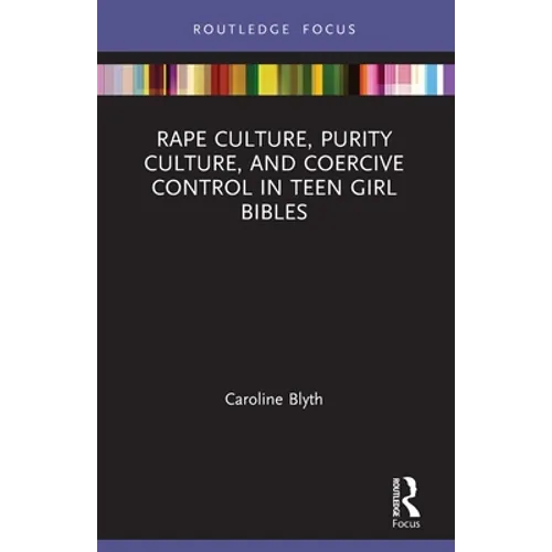 Rape Culture, Purity Culture, and Coercive Control in Teen Girl Bibles - Paperback