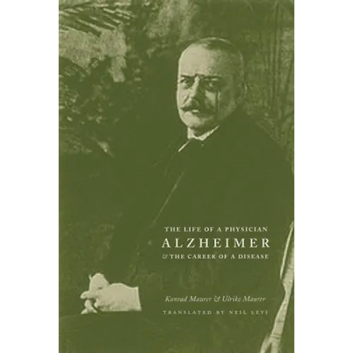 Alzheimer: The Life of a Physician and the Career of a Disease - Hardcover