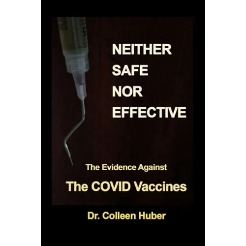 Neither Safe Nor Effective: The Evidence Against the COVID Vaccines - Paperback