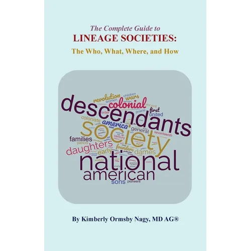 The The Complete Guide to Lineage Societies: the Who, What, Where, and How - Paperback