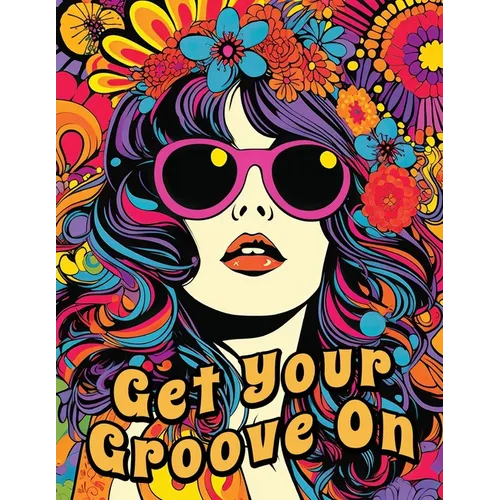 Get Your Groove On: An Absolutely Fabulous Hippie Adult Coloring Book - Paperback