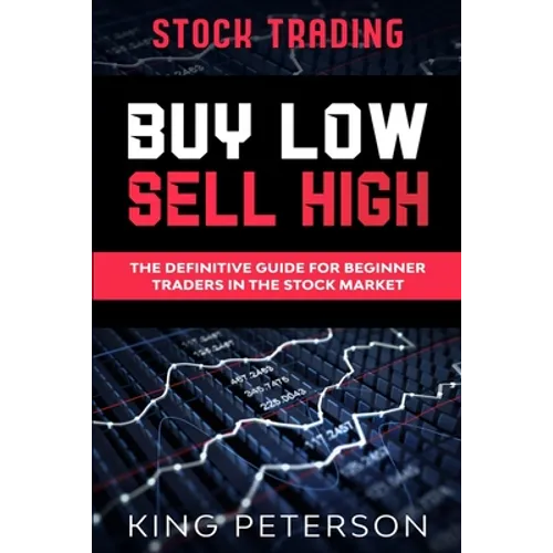 Stock Trading: BUY LOW SELL HIGH: The Definitive Guide For Beginner Traders In The Stock Market - Paperback