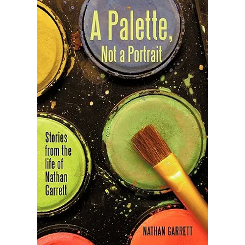 A Palette, Not a Portrait: Stories from the Life of Nathan Garrett - Paperback