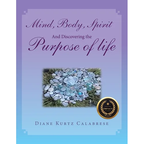 Mind, Body, Spirit and Discovering the Purpose of Life - Paperback