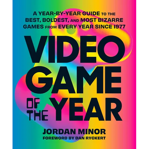 Video Game of the Year: A Year-By-Year Guide to the Best, Boldest, and Most Bizarre Games from Every Year Since 1977 - Paperback