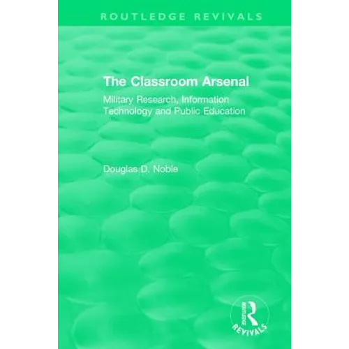 The Classroom Arsenal: Military Research, Information Technology and Public Education - Paperback