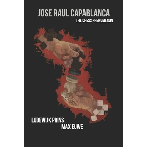Jose Raul Capablanca: The Chess Phenomenon - Paperback