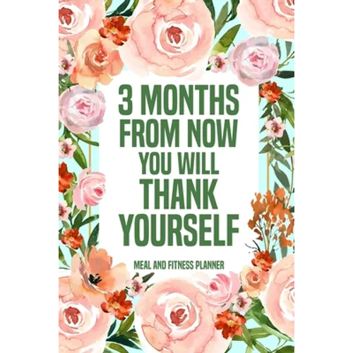 3 Months from Now You Will Thank Yourself Meal: Fitness Planner Page, Meal and Exercise Planner, Diet Fitness Health Planner, Gym Planner - Paperback