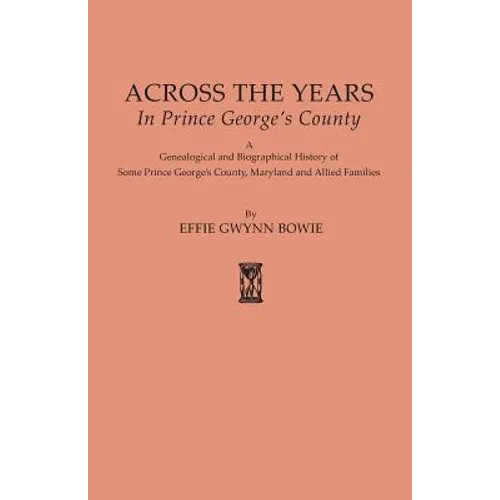 Across the Years in Prince George's County. a Genealogical and Biographical History of Some Prince George's County, Maryland and Allied Families - Paperback