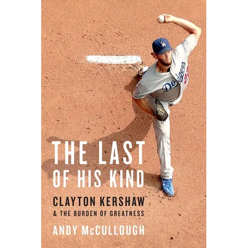 The Last of His Kind: Clayton Kershaw and the Burden of Greatness - Paperback