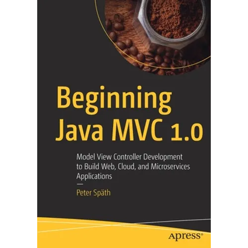 Beginning Java MVC 1.0: Model View Controller Development to Build Web, Cloud, and Microservices Applications - Paperback