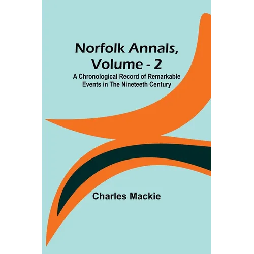 Norfolk Annals, Vol. 2; A Chronological Record of Remarkable Events in the Nineteeth Century - Paperback