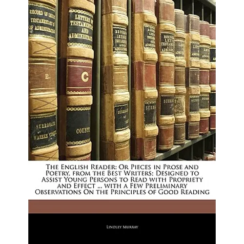 The English Reader: Or Pieces in Prose and Poetry, from the Best Writers; Designed to Assist Young Persons to Read with Propriety and Effe - Paperback