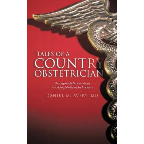 Tales of a Country Obstetrician: Unforgettable Stories about Practicing Medicine in Alabama - Hardcover