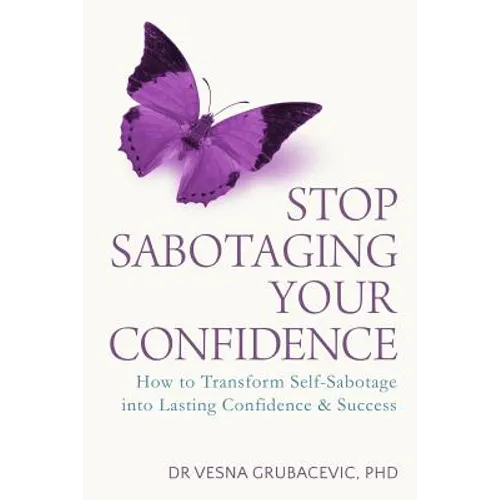 Stop Sabotaging Your Confidence: How to transform self-sabotage into lasting confidence and success - Paperback