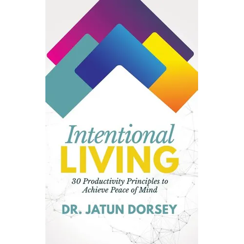 Intentional Living: 30 Productivity Principles to Achieve Peace of Mind - Paperback
