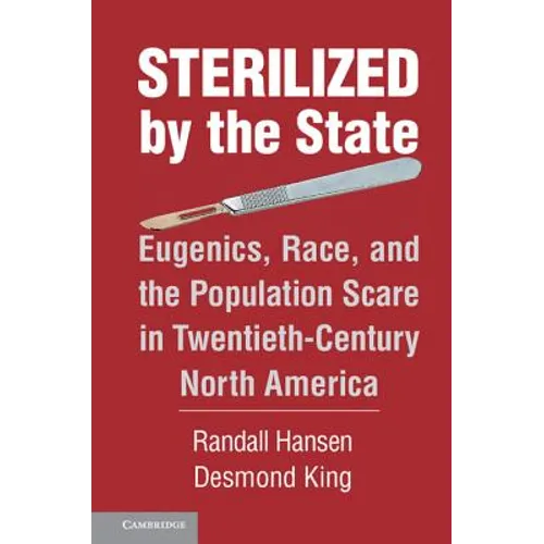 Sterilized by the State: Eugenics, Race, and the Population Scare in Twentieth-Century North America - Hardcover