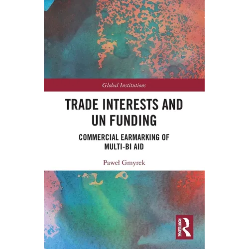 Trade Interests and UN Funding: Commercial Earmarking of Multi-bi Aid - Paperback