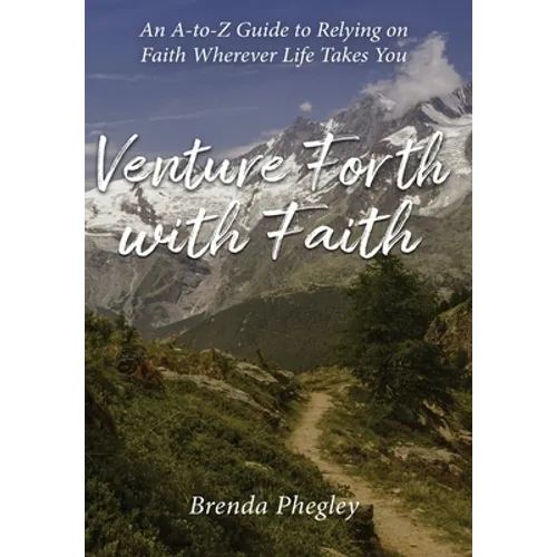 Venture Forth with Faith: An A-to-Z Guide to Relying on Faith Wherever Life Takes You - Hardcover