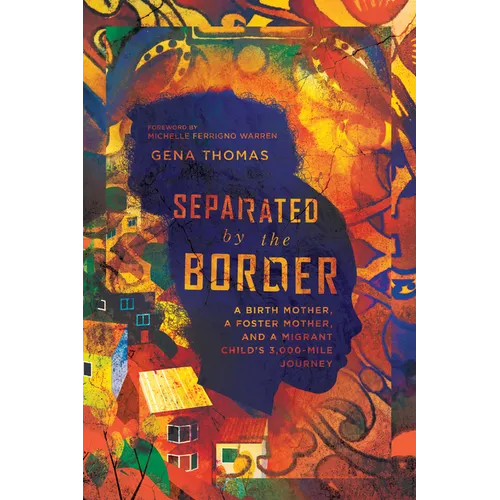 Separated by the Border: A Birth Mother, a Foster Mother, and a Migrant Child's 3,000-Mile Journey - Paperback