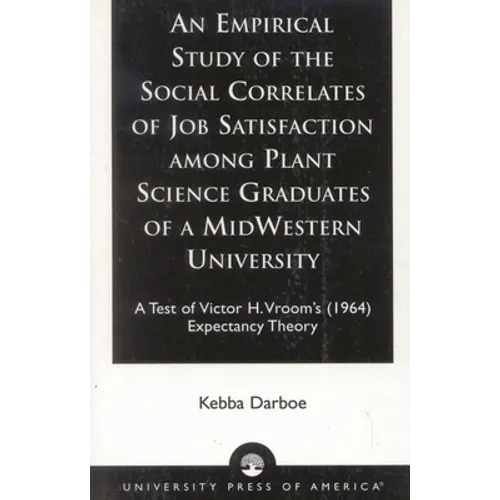 An Empirical Study of the Social Correlates of Job Satisfaction among Plant Science Graduates of a Mid-Western University: A Test of Victor H. Vroom's - Paperback
