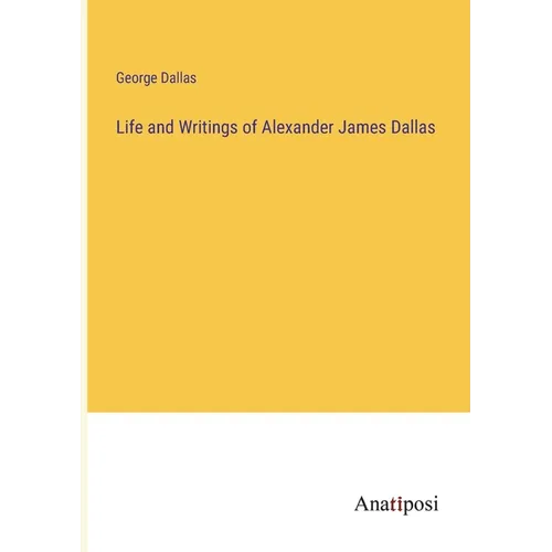 Life and Writings of Alexander James Dallas - Paperback