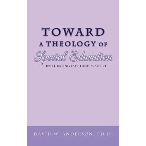 Toward a Theology of Special Education: Integrating Faith and Practice - Hardcover
