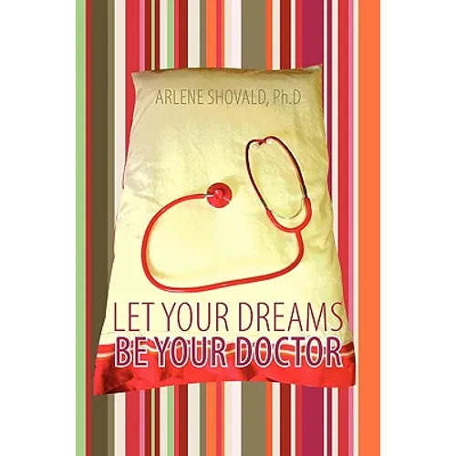 Let Your Dreams Be Your Doctor: Using Dreams to Diagnose and Treat Physical and Emotional Problems - Paperback