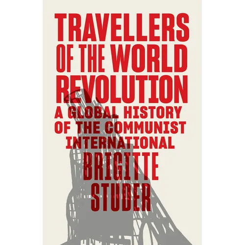 Travellers of the World Revolution: A Global History of the Communist International - Hardcover