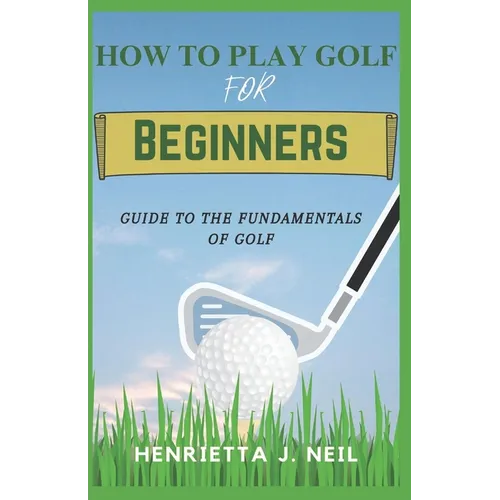 How to Play Golf for Beginners: Guide to the Fundamentals of Golf - Paperback