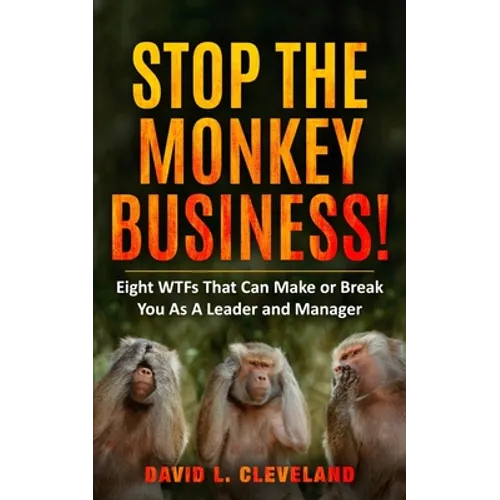 Stop the Monkey Business: Eight WTFs That Can Make or Break You as a Leader and Manager - Paperback
