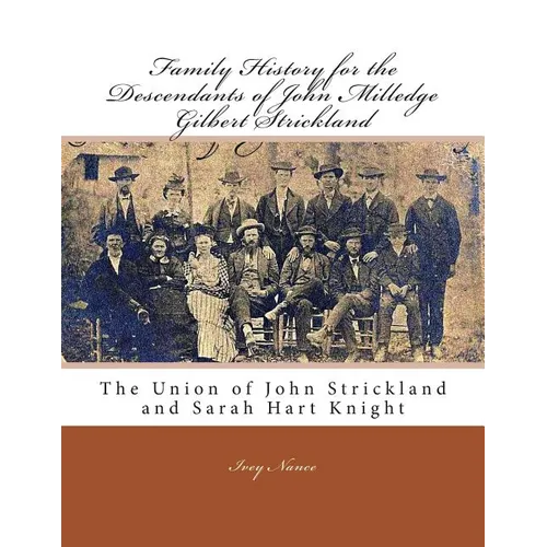 Family History for the Descendants of John Milledge Gilbert Strickland: The Union of John Strickland and Sarah Hart Knight - Paperback