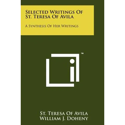 Selected Writings Of St. Teresa Of Avila: A Synthesis Of Her Writings - Paperback