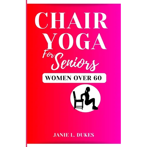 Chair yoga for seniors, women over 60: Serene Movement for Women 60+. To their Elevate Well-being and Embrace Joy. - Paperback