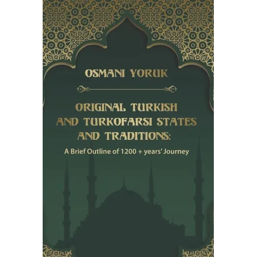 Original Turkish and TurkoFarsi States and Traditions: A Brief Outline of 1200 year+ Journey - Paperback