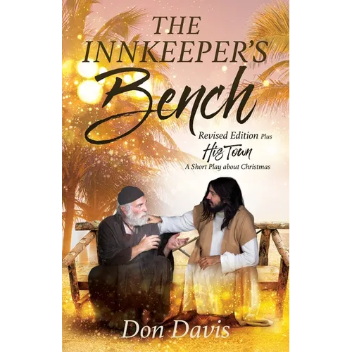 The Innkeeper's Bench: Revised Edition Plus HIS TOWN A Short Play about Christmas - Paperback