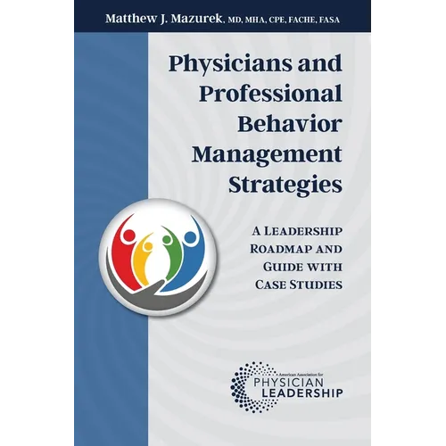 Physicians and Professional Behavior Management Strategies: A Leadership Roadmap and Guide with Case Studies - Paperback