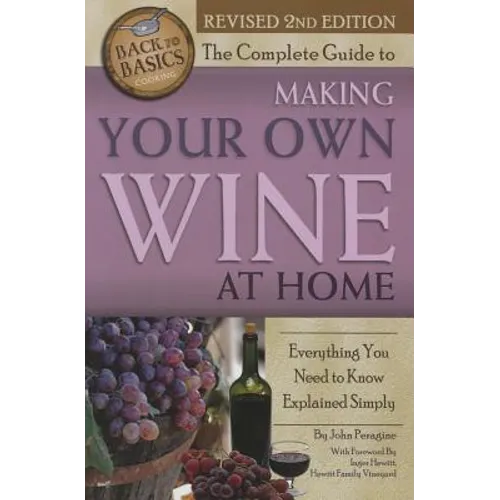 The Complete Guide to Making Your Own Wine at Home: Everything You Need to Know Explained Simply 2nd Edition - Paperback