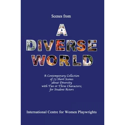 Scenes from a Diverse World: A Contemporary Collection of 73 Short Scenes About Diversity with Two or Three Characters; For Student Actors - Paperback