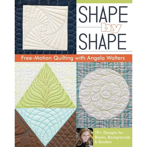 Shape by Shape Free-Motion Quilting with Angela Walters: 70+ Designs for Blocks, Backgrounds & Borders - Paperback