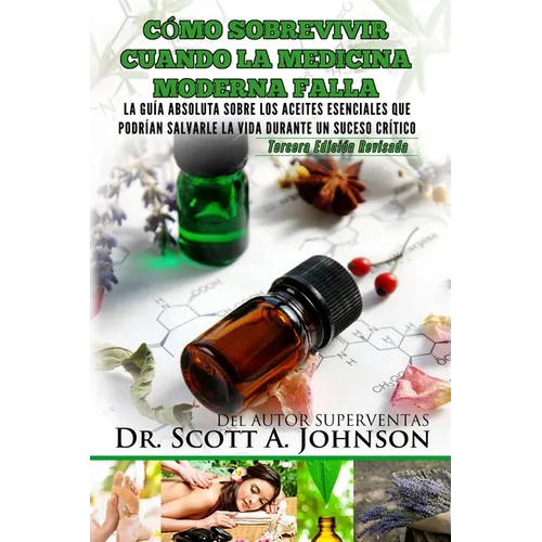 Como sobrevivir cuando la medicina moderna falla - tercera edicion: La guia absoluta sobre los aceites esenciales que podrian salvarle la vida durante - Paperback